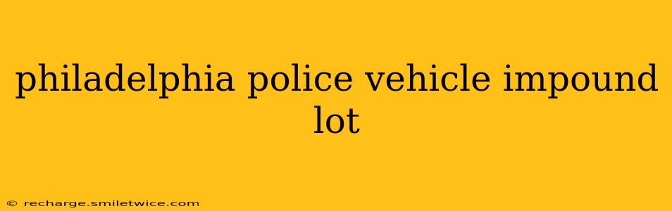 philadelphia police vehicle impound lot