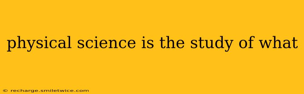 physical science is the study of what