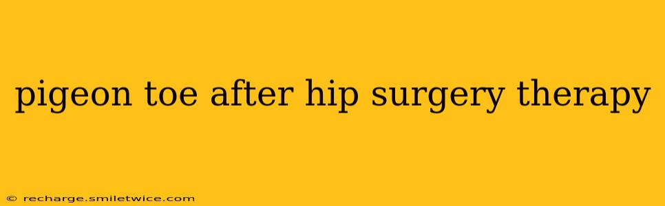 pigeon toe after hip surgery therapy