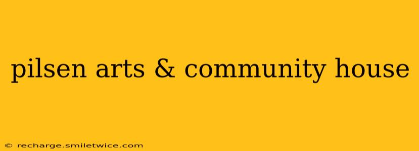 pilsen arts & community house
