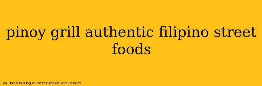 pinoy grill authentic filipino street foods