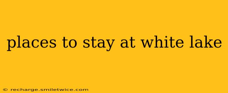 places to stay at white lake