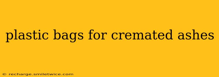 plastic bags for cremated ashes