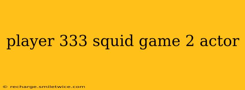 player 333 squid game 2 actor