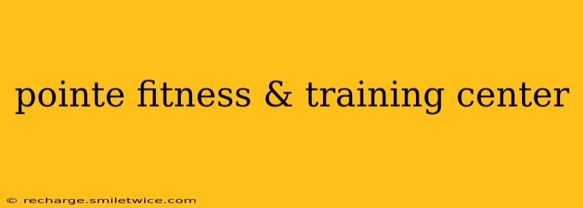 pointe fitness & training center