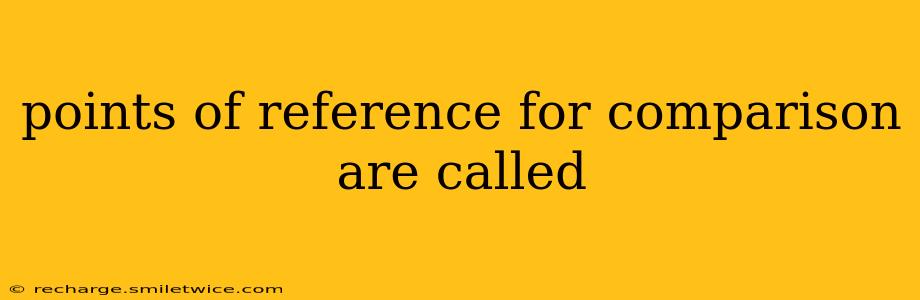 points of reference for comparison are called