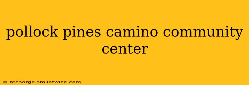 pollock pines camino community center