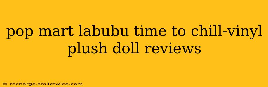 pop mart labubu time to chill-vinyl plush doll reviews