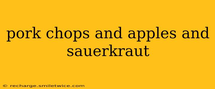 pork chops and apples and sauerkraut