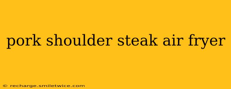 pork shoulder steak air fryer