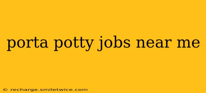 porta potty jobs near me