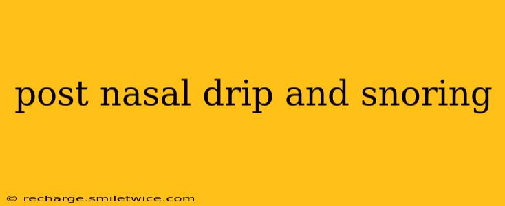 post nasal drip and snoring