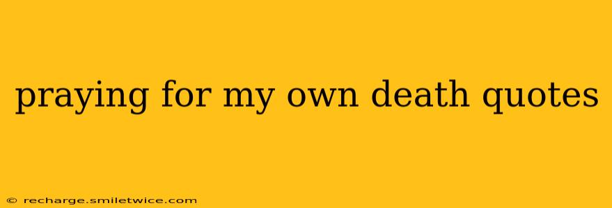 praying for my own death quotes