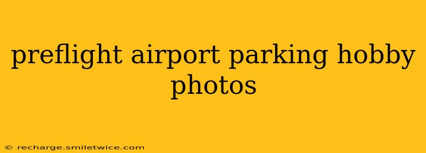 preflight airport parking hobby photos