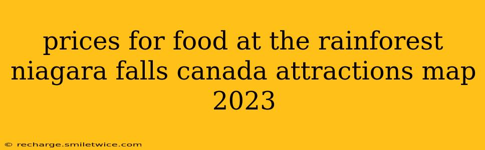 prices for food at the rainforest niagara falls canada attractions map 2023