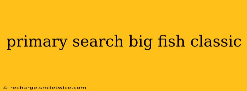 primary search big fish classic