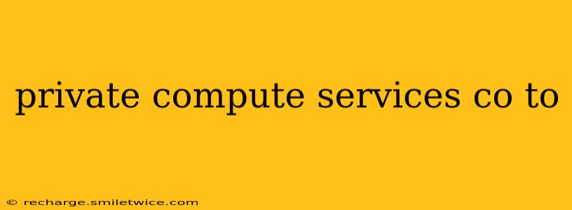 private compute services co to