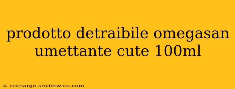 prodotto detraibile omegasan umettante cute 100ml prodotto detraibile omegasan umettante cute 100ml