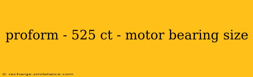 proform - 525 ct - motor bearing size