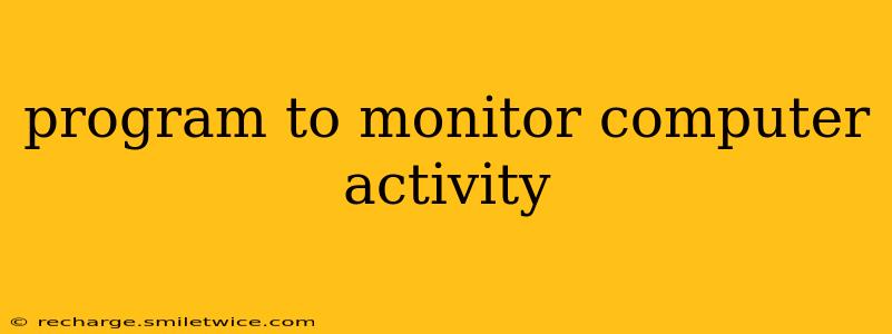 program to monitor computer activity