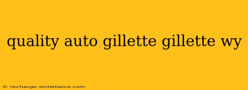 quality auto gillette gillette wy