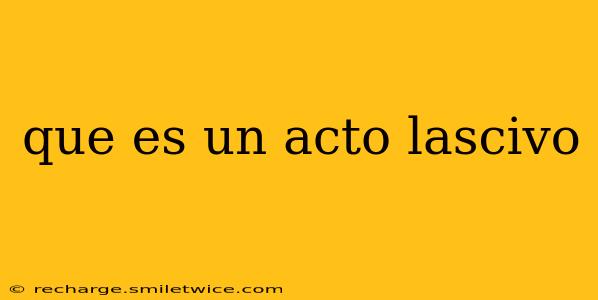 que es un acto lascivo