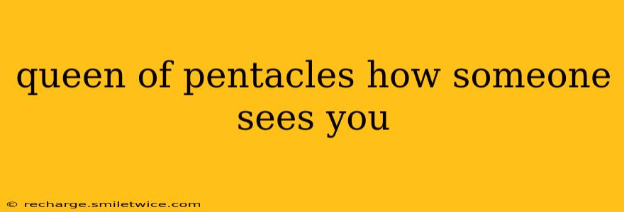 queen of pentacles how someone sees you