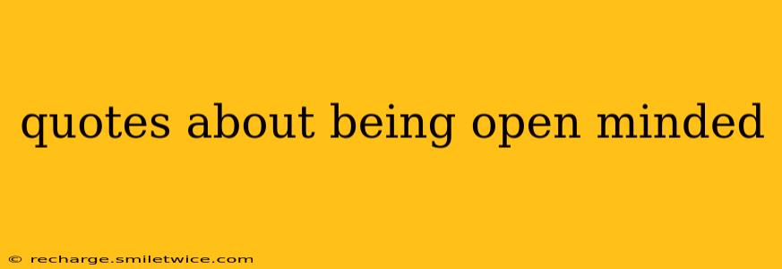 quotes about being open minded