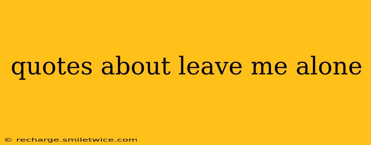 quotes about leave me alone
