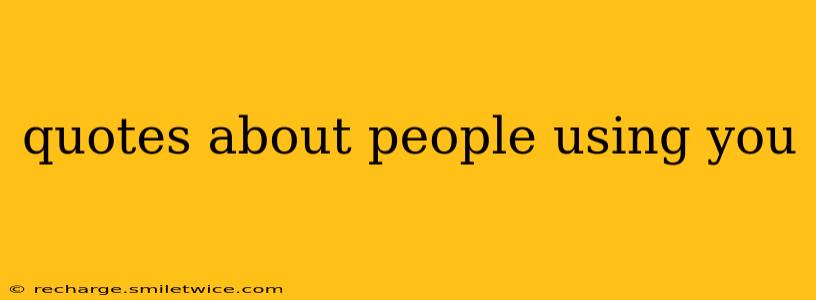 quotes about people using you