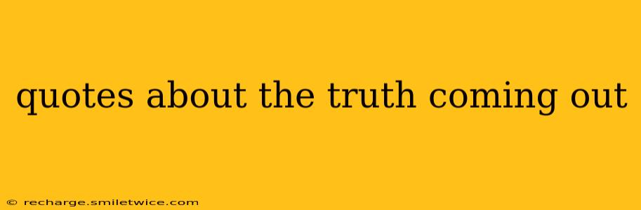 quotes about the truth coming out