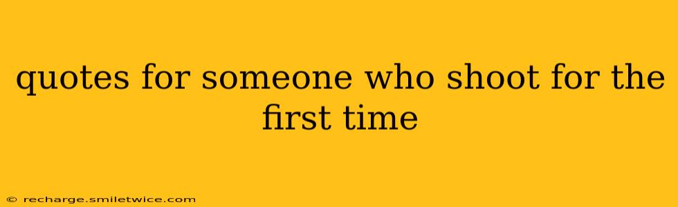 quotes for someone who shoot for the first time