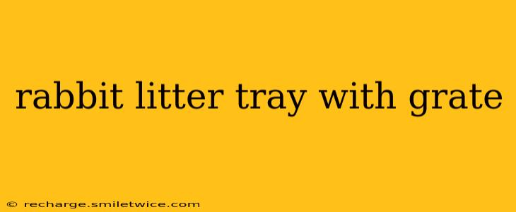 rabbit litter tray with grate