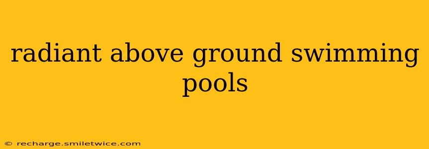 radiant above ground swimming pools