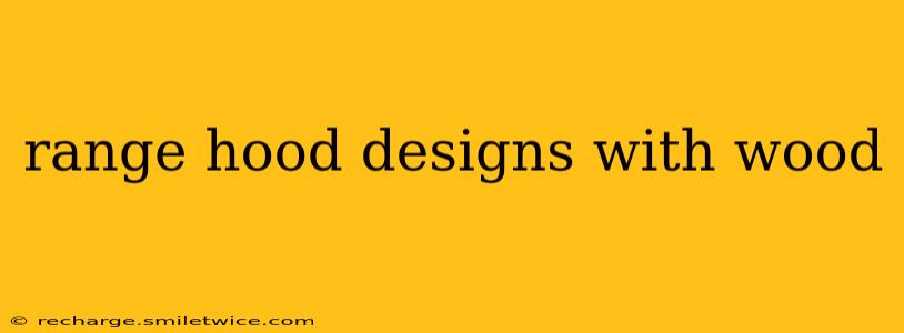range hood designs with wood