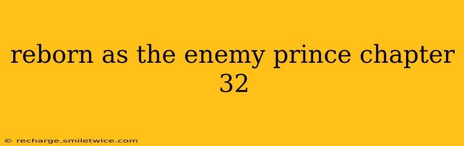 reborn as the enemy prince chapter 32