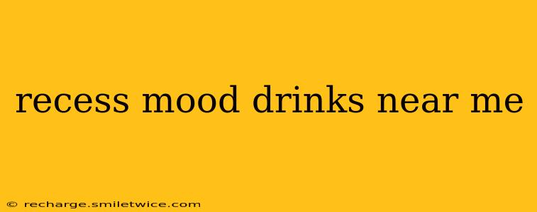 recess mood drinks near me