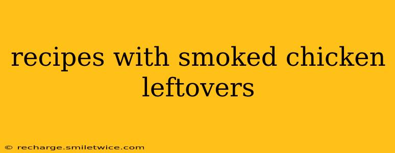 recipes with smoked chicken leftovers