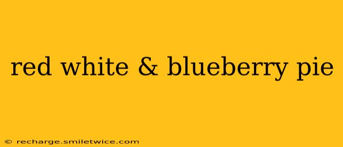 red white & blueberry pie
