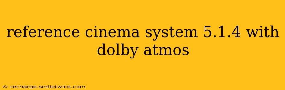 reference cinema system 5.1.4 with dolby atmos
