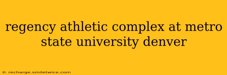 regency athletic complex at metro state university denver