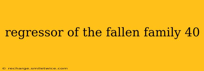regressor of the fallen family 40