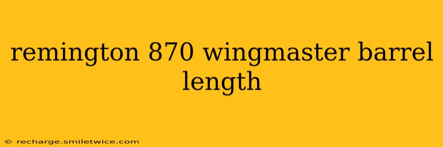 remington 870 wingmaster barrel length