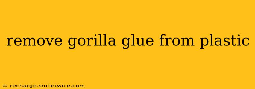 remove gorilla glue from plastic