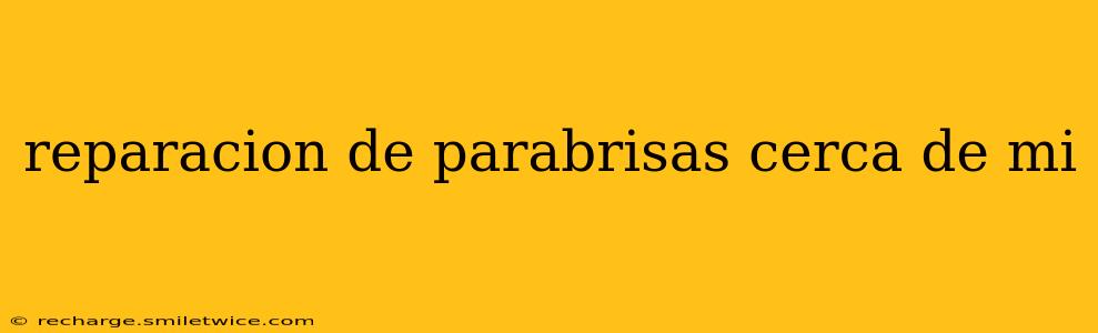 reparacion de parabrisas cerca de mi