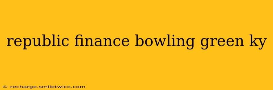 republic finance bowling green ky