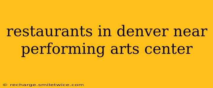restaurants in denver near performing arts center