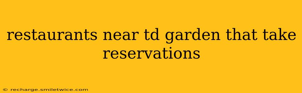 restaurants near td garden that take reservations