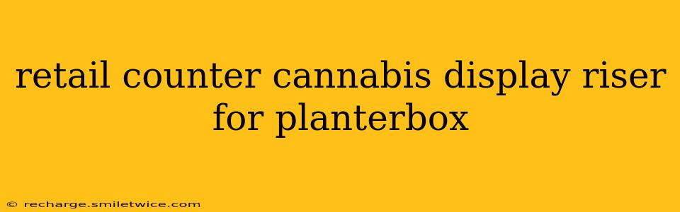 retail counter cannabis display riser for planterbox