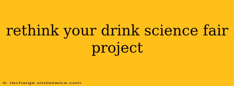 rethink your drink science fair project